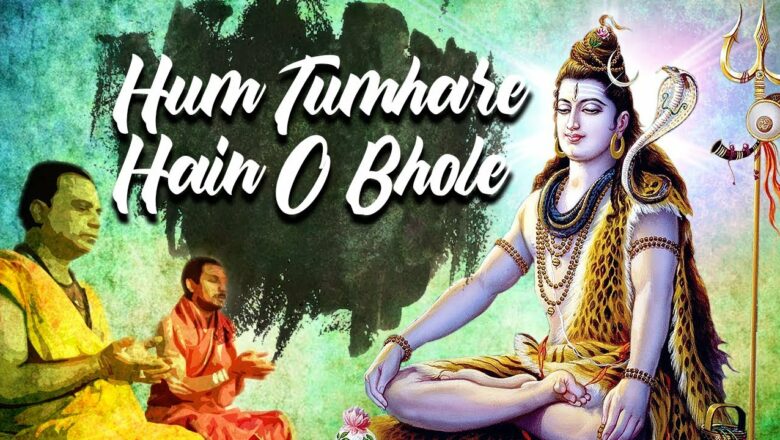 शिव जी भजन लिरिक्स – Hum Tumhare Hain O Bhole – New Shiv Bhajan | Shiv Song | Shailendra Bhartti | Morning Shiv Bhajan