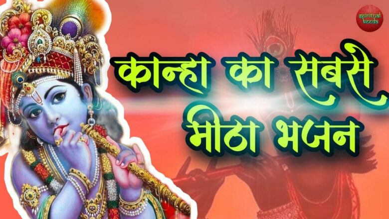 Kanha Ka Sabse Meeta Bhajan कान्हा का सबसे मीठा भजन Krishna Bhajan 2021 | Latest Krishan Bhajan 2021