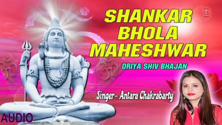 Shankar Bhola Maheshwar I Oriya Shiv Bhajan I ANTARA CHAKRABARTY I Full Audio Song