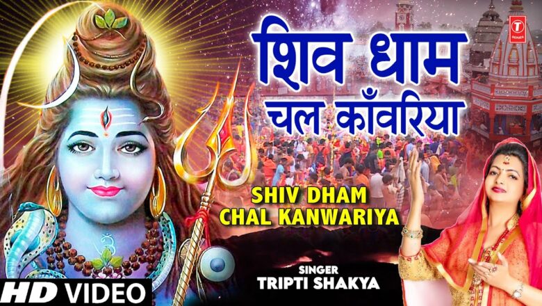 शिव जी भजन लिरिक्स – Shiv Dham Chal Kanwariya I Kanwar Bhajan I TRIPTI SHAKYA I Full HD Video Song