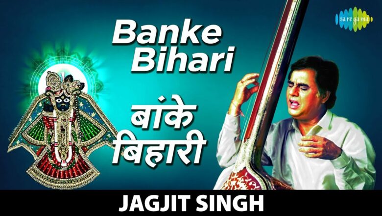 Banke Bihari | बांके बिहारी | Jagjit Singh | Saanwara – Krishan Bhajan And Kirtan