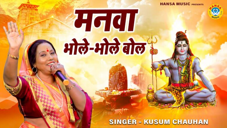 शिव जी भजन लिरिक्स – कुसुम चौहान का खूबसूरत शिव भजन | मनवा भोले-भोले बोल | Latest Kanwar Bhajan | Shiv Bhajan 2021