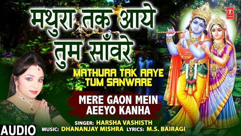मथुरा तक आये तुम Mathura Tak Aaye Tum Sanware I Krishna Bhajan I HARSHA VASHISTH I Full Audio Song