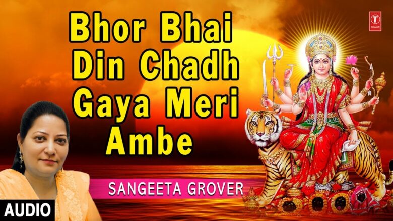 Bhor Bhai Din Chadh Gaya Meri Ambe I Aarti I SANGEETA GROVER I Full Audio Song