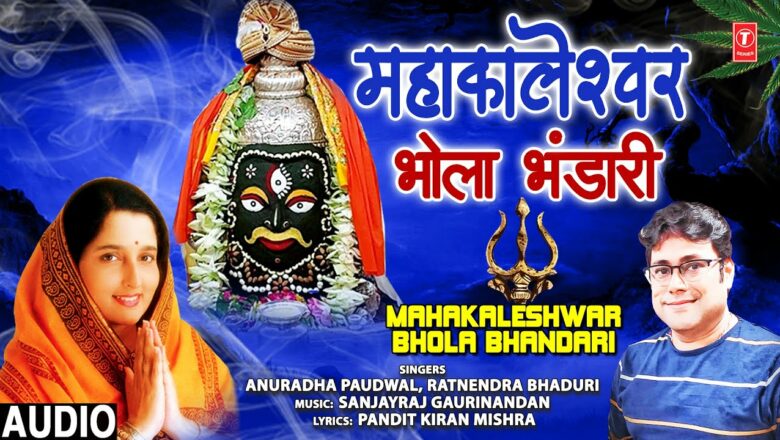 शिव जी भजन लिरिक्स – Mahakaleshwar Bhola Bhandari I Shiv Bhajan I ANURADHA PAUDWAL, RATNENDRA BHADURI I Full Audio Song