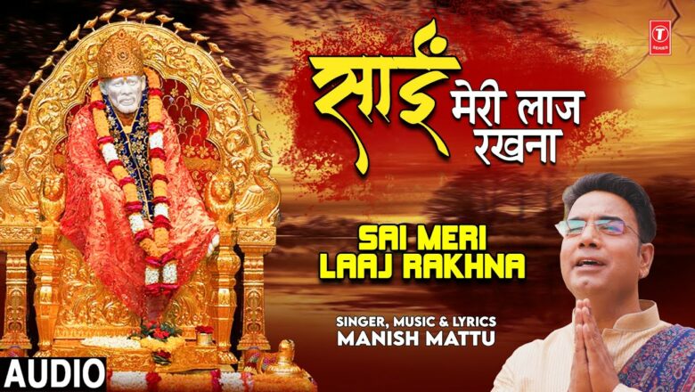 साईं मेरी लाज रखना Sai Meri Laaj Rakhna I Sai Bhajan I MANISH MATTU I Full Audio Song