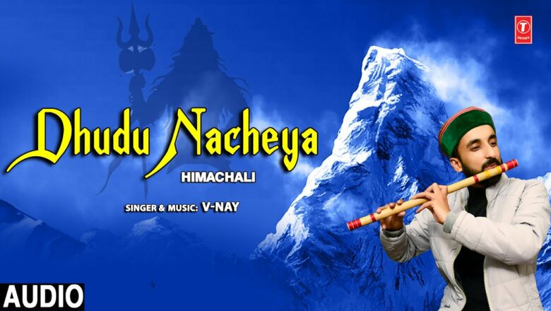 शिव जी भजन लिरिक्स – Dhudu Nacheya I Himachali Shiv Bhajan I V-NAY I Full Audio Song
