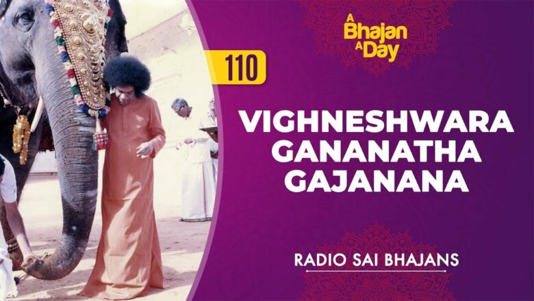 110 – Vighneshwara Gananatha Gajanana | Radio Sai Bhajans