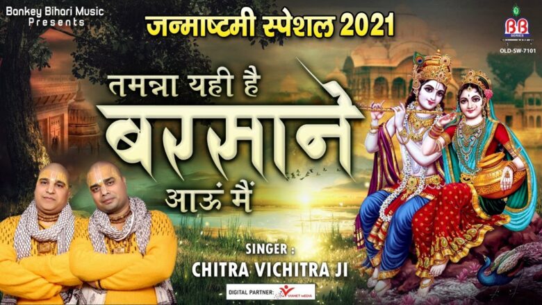Janmashtami Special 2021 ~ तमन्ना यही है बरसाने आऊं मैं ~ Radha Krishna Bhajan ~ Chitra Vichitra Ji