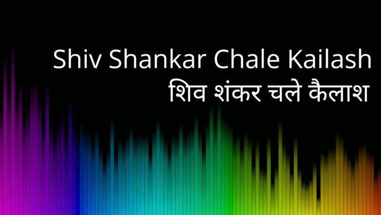 शिव जी भजन लिरिक्स – Shiv Shankar Chale Kailash |शिव शंकर चले कैलाश |Shiv Bhajan |Jai Bhole Nath|Kailash Wale Baba Ki Jai