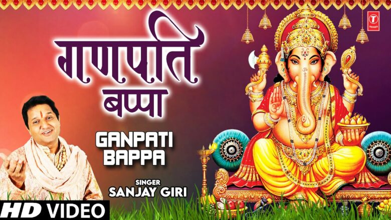 गणपति बप्पा Ganpati Bappa I Ganesh Bhajan I SANJAY GIRI I Full HD Video Song