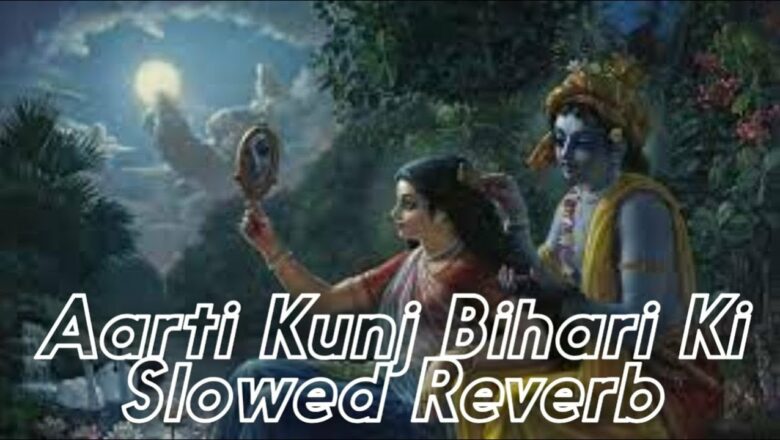 Aarti Kunj Bihari Ki Remix – Slowed & Reverb + Bass Boost