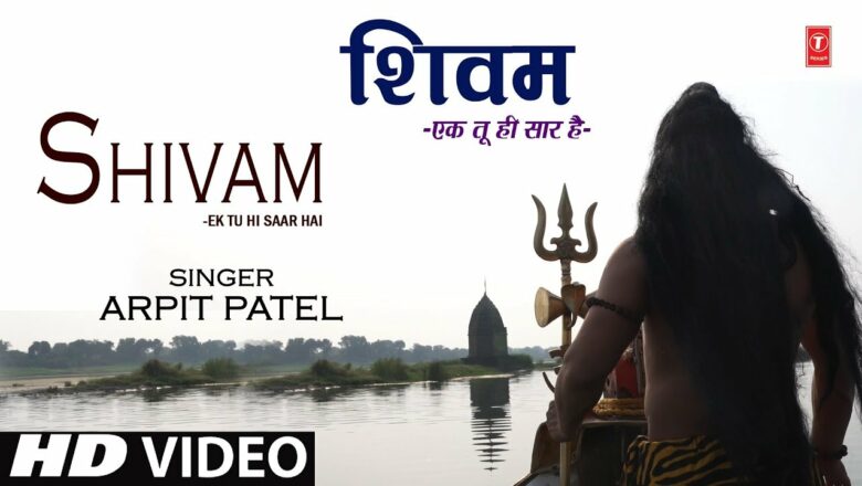 शिव जी भजन लिरिक्स – शिवम् एक तू ही सार है I Shivam – Ek Tu Hi Saar Hai I ARPIT PATEL I New Shiv Bhajan I Full HD Video