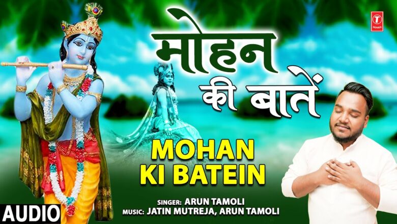 मोहन की बातें Mohan Ki Batein I Krishna Bhajan I ARUN TAMOLI I Full Audio Song