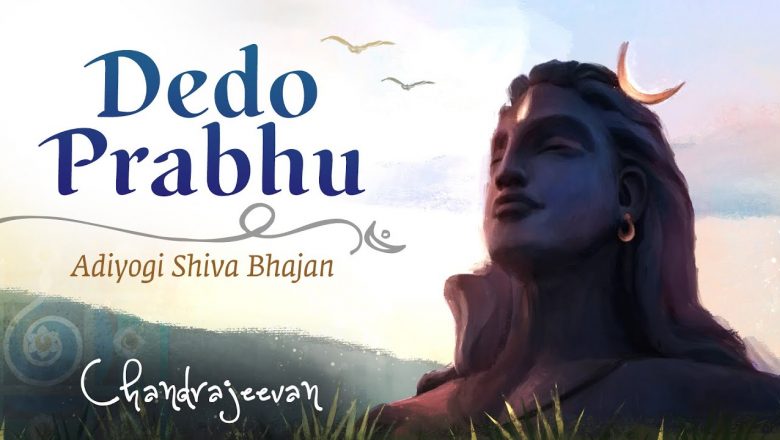 शिव जी भजन लिरिक्स – Dedo Prabhu | Adiyogi Shiva Bhajan | Chandrajeevan | #SoundsOfIsha