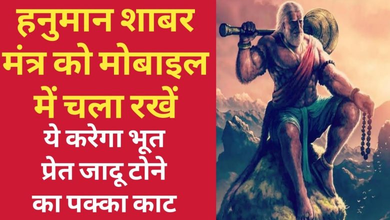 Hanuman Shabar mantra को Mobile में चला कर रखें। ये करेगा bhut pret jadoo tone का पक्का काट।
