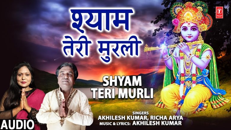 Shyam Teri Murli I Krishna Bhajan I AKHILESH KUMAR, RICHA ARYA I Full Audio Song