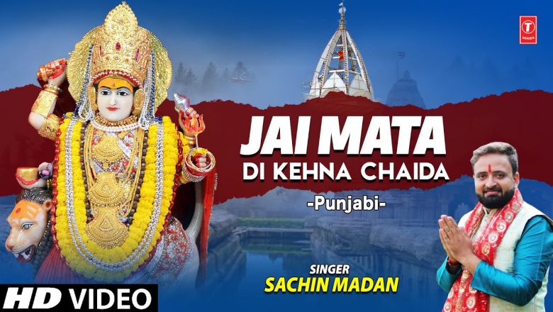 Jai Mata Di Kehna Chaida I Punjabi Devi Bhajan I SACHIN MADAN I Full HD Video Song