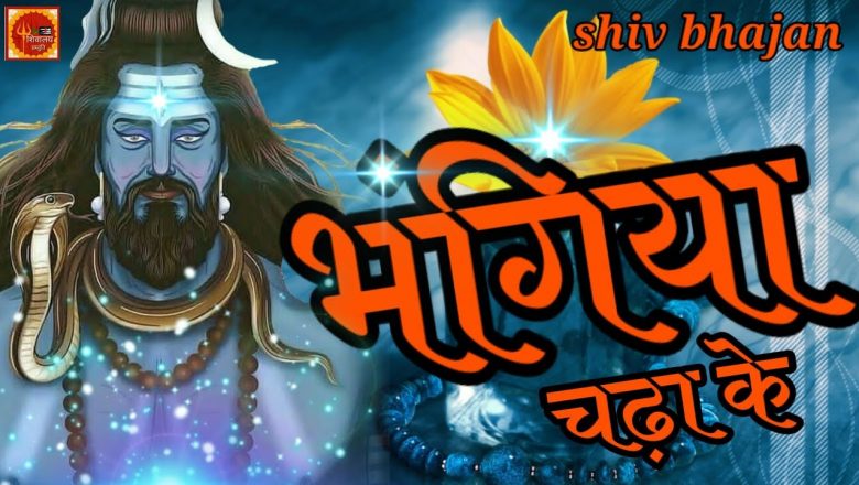 शिव जी भजन लिरिक्स – shiv bhajan | bholenath song | latest shiv bhajan | bhole baba bhajan 2022 | bhangiya chadha ke |