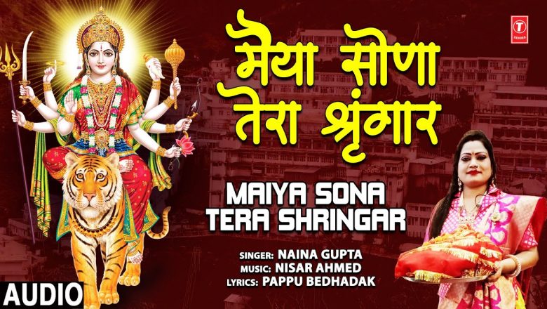 मैया सोणा तेरा श्रृंगार Maiya Sona Tera Shringar I Devi Bhajan I NAINA GUPTA,Full Audio Song