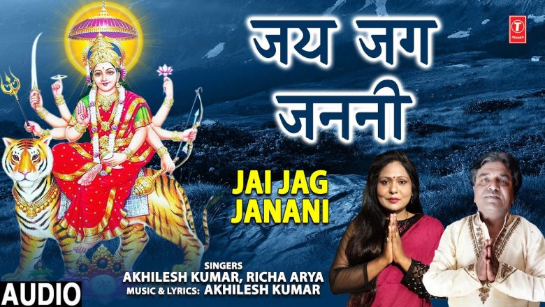 Jai Jag Janani I Devi Bhajan I AKHILESH KUMAR, RICHA ARYA I Full Audio Song