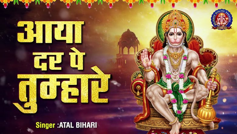 मंगलवार भक्ति – आया दर पे तुमारे – Hanuman Ji Ke Bhajan – Hanuman Bhajan –  New Bhajan -Atal Bihari