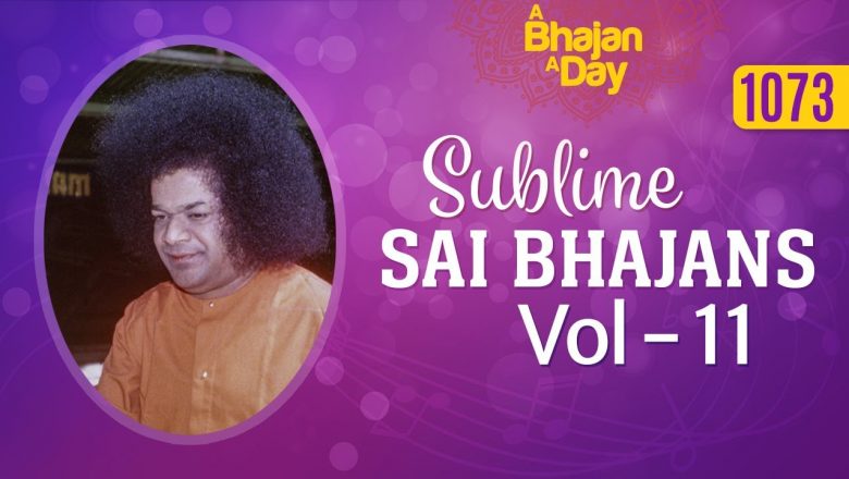 1073 – Sublime Sai Bhajans Vol – 11  |  Sri Sathya Sai Bhajans