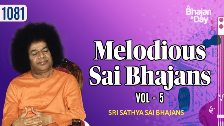 1081 – Melodious Sai Bhajans Vol – 5 | Must Listen | Sri Sathya Sai Bhajans #melody