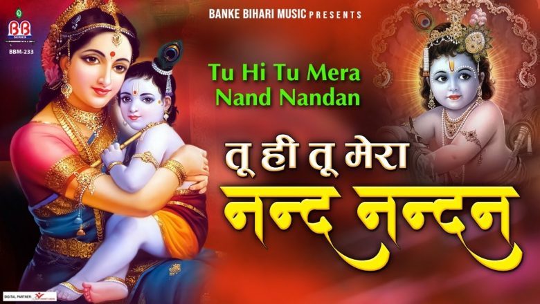 दिल को छूने वाला Krishna Bhajans:-तू ही तू मेरा नन्द नन्दन:-Tu hi tu Mera Nand Nandan