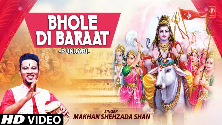 शिव जी भजन लिरिक्स – Bhole Di Baraat I Shiv Bhajan I MAKHAN SHEHZADA SHAN I Full HD Video Song