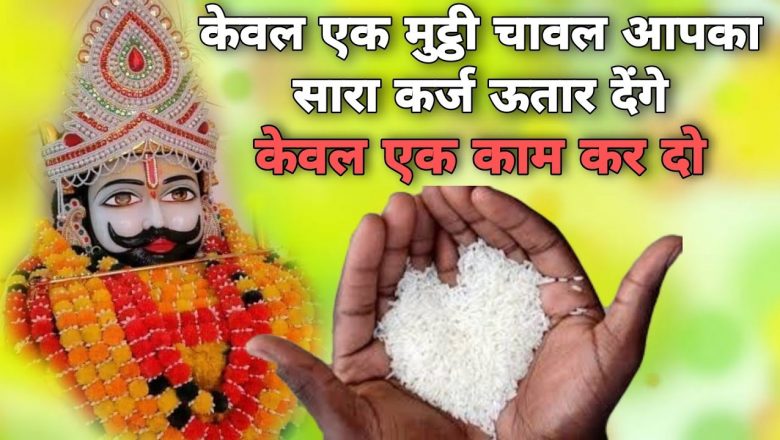 चावल के केवल 2 दाने आपको करोड़पति बना देंगे जल्दी विडियो देखेंKarj mukti ke upay baba shyam video