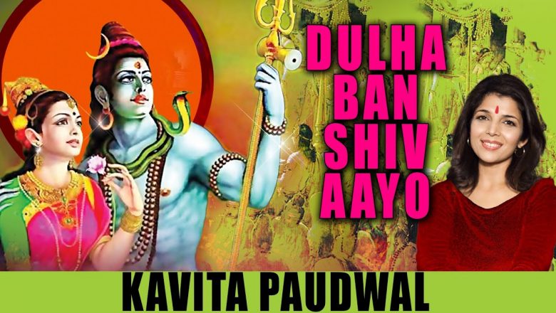 DULHA BAN SHIV AAYO Devotional Shiv Vivah Geet By Kavita Paudwal I GAURI NE VAR PAYO